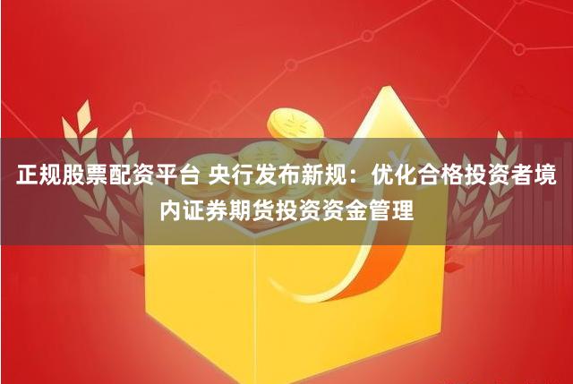 正规股票配资平台 央行发布新规：优化合格投资者境内证券期货投资资金管理