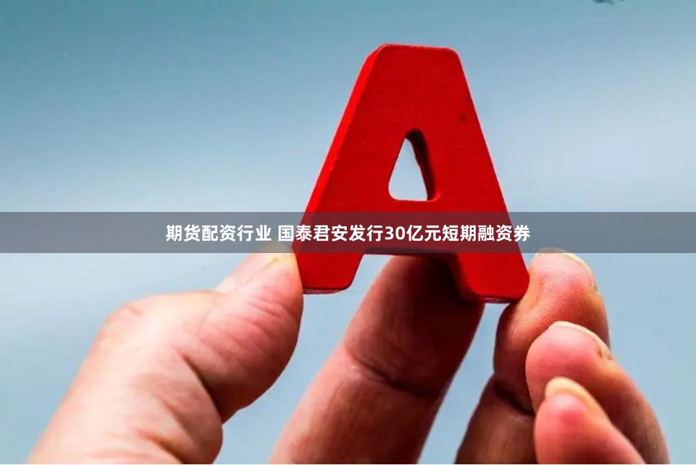 期货配资行业 国泰君安发行30亿元短期融资券