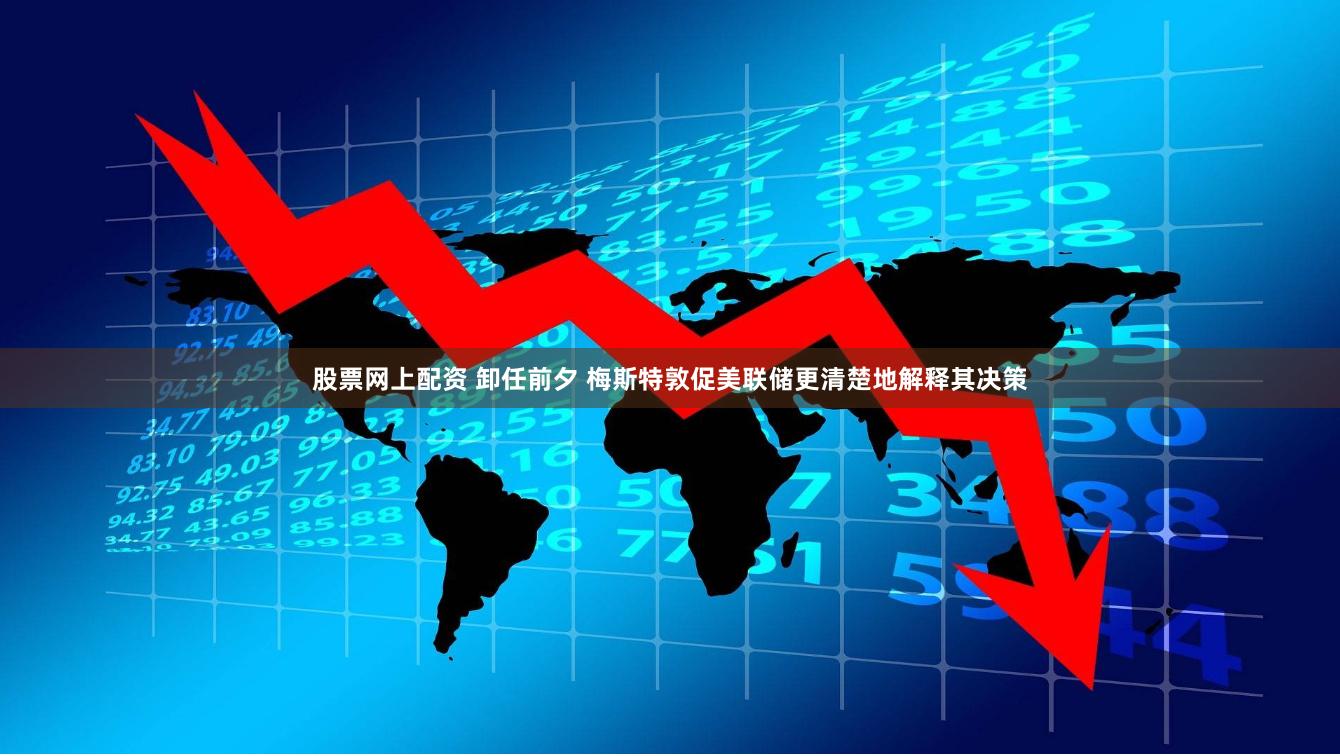 股票网上配资 卸任前夕 梅斯特敦促美联储更清楚地解释其决策