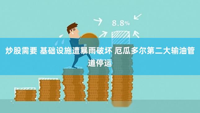 炒股需要 基础设施遭暴雨破坏 厄瓜多尔第二大输油管道停运