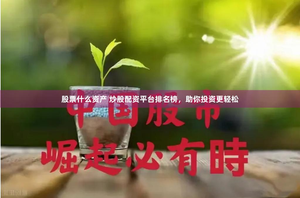 股票什么资产 炒股配资平台排名榜，助你投资更轻松
