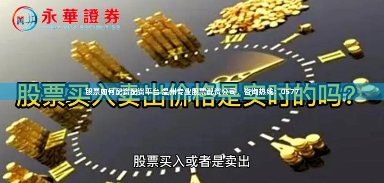 股票如何配资配资平台 温州专业股票配资公司，咨询热线：0577