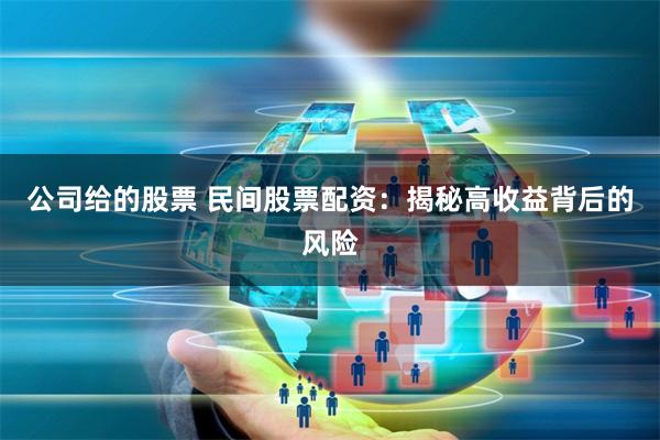 公司给的股票 民间股票配资：揭秘高收益背后的风险