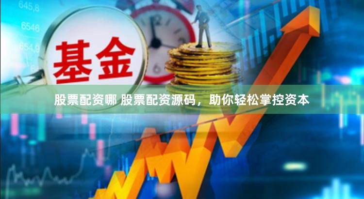 股票配资哪 股票配资源码，助你轻松掌控资本