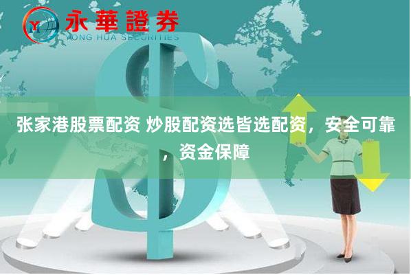 张家港股票配资 炒股配资选皆选配资，安全可靠，资金保障