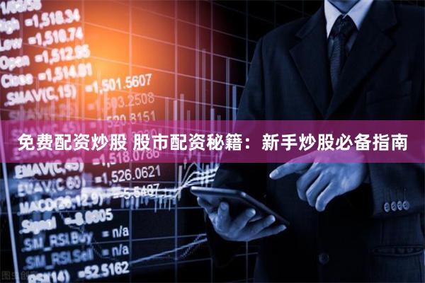 免费配资炒股 股市配资秘籍：新手炒股必备指南
